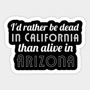 Id rather be dead in california than alive in arizona Sticker